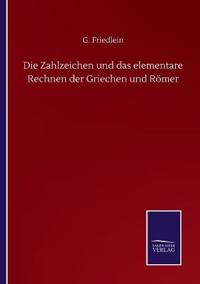 Die Zahlzeichen und das elementare Rechnen der Griechen und Römer