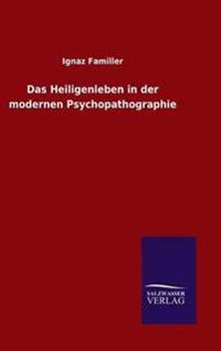 Das Heiligenleben in der modernen Psychopathographie