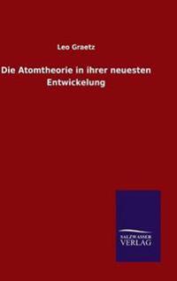 Die Atomtheorie in ihrer neuesten Entwickelung