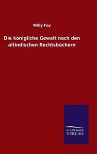 Die königliche Gewalt nach den altindischen Rechtsbüchern