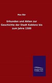 Bokomslag för "Urkunden und Akten zur Geschichte der Stadt Koblenz bis zum Jahre 1500"