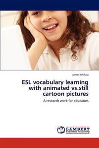 ESL Vocabulary Learning with Animated Vs.Still Cartoon Pictures