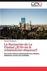 La Rurización de La Ciudad ¿El fin de la urbanización dispersa?