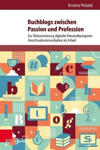 Buchblogs Zwischen Passion Und Profession: Zur Diskursivierung Digitaler Literaturbezogener Anschlusskommunikation ALS Arbeit