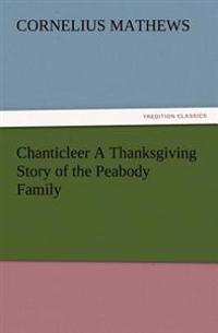 Chanticleer A Thanksgiving Story of the Peabody Family