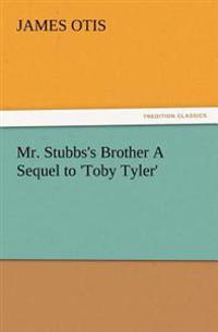 Mr. Stubbs's Brother A Sequel to 'Toby Tyler'