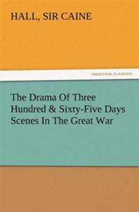 The Drama Of Three Hundred & Sixty-Five Days Scenes In The Great War