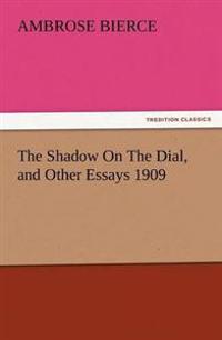 The Shadow on the Dial, and Other Essays 1909