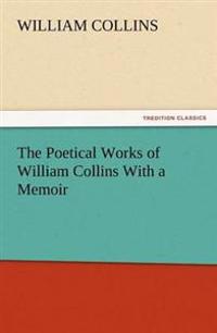 The Poetical Works of William Collins with a Memoir
