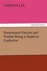 Renaissance Fancies and Studies Being a Sequel to Euphorion