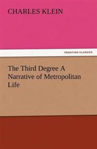 The Third Degree a Narrative of Metropolitan Life