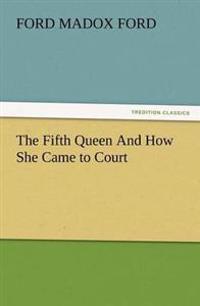 Bokomslag för "The Fifth Queen and How She Came to Court"