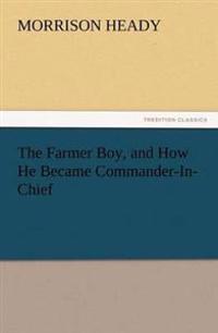 Bokomslag for "The Farmer Boy, and How He Became Commander-In-Chief"