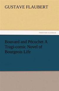Bouvard and Pécuchet A Tragi-comic Novel of Bourgeois Life