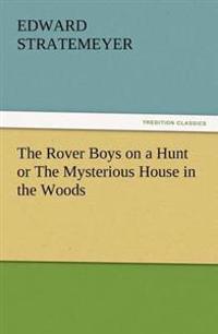 The Rover Boys on a Hunt or the Mysterious House in the Woods