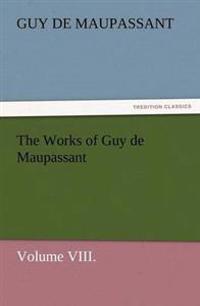 The Works of Guy de Maupassant, Volume VIII.