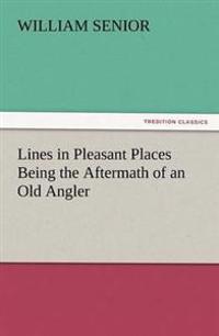 Lines in Pleasant Places Being the Aftermath of an Old Angler