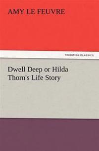 Dwell Deep or Hilda Thorn's Life Story