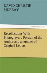 Recollections with Photogravure Portrait of the Author and a Number of Original Letters, of Which One by George Meredith and Another by Robert Louis S