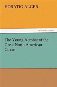 Bokomslag för "The young acrobat of the Great North American Circus"