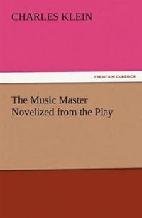 The Music Master Novelized from the Play