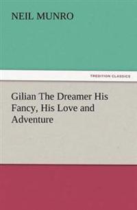 Gilian The Dreamer His Fancy, His Love and Adventure