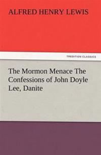 The Mormon Menace The Confessions of John Doyle Lee, Danite