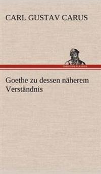 Goethe Zu Dessen Naherem Verstandnis