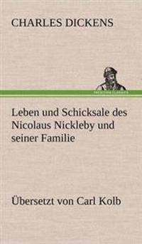 Leben Und Schicksale Des Nicolaus Nickleby Und Seiner Familie. Ubersetzt Von Carl Kolb