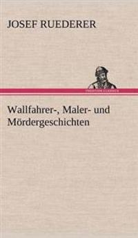 Wallfahrer-, Maler- Und Mordergeschichten