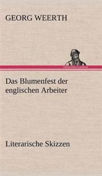 Das Blumenfest Der Englischen Arbeiter. Literarische Skizzen