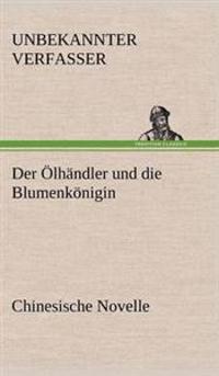 Der Olhandler Und Die Blumenkonigin. Chinesische Novelle