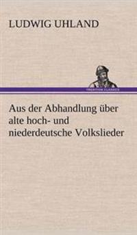 Aus Der Abhandlung Uber Alte Hoch- Und Niederdeutsche Volkslieder