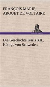 Die Geschichte Karls XII., Konigs Von Schweden