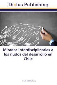 Miradas Interdisciplinarias a Los Nudos del Desarrollo En Chile