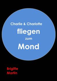 Charlie & Charlotte fliegen zum Mond - Ein wahres Storchenabenteuer