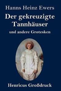 Der gekreuzigte Tannhäuser und andere Grotesken (Großdruck)