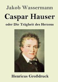 Bokomslag för "Caspar Hauser oder Die Trägheit des Herzens (Großdruck)"
