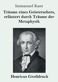 Träume eines Geistersehers, erläutert durch Träume der Metaphysik (Großdruck)