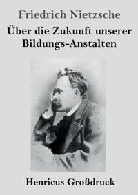Über die Zukunft unserer Bildungs-Anstalten (Großdruck)