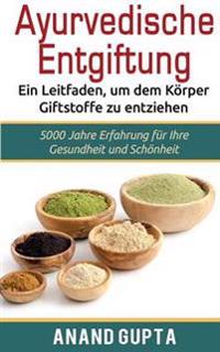 Ayurvedische Entgiftung - Ein Leitfaden, um dem Körper Giftstoffe zu entziehen