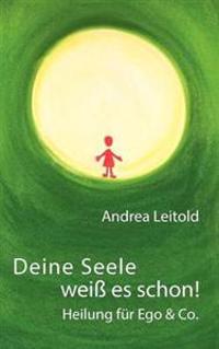 Deine Seele weiß es schon! Heilung für Ego & Co.