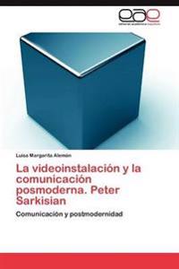 La Videoinstalacion y La Comunicacion Posmoderna. Peter Sarkisian