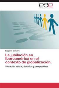 La jubilación en Iberoamérica en el contexto de globalización.