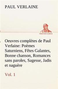 Oeuvres complètes de Paul Verlaine, Vol. 1 Poèmes Saturniens, Fêtes Galantes, Bonne chanson, Romances sans paroles, Sagesse, Jadis et naguère