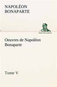 Oeuvres de Napoléon Bonaparte, Tome V.