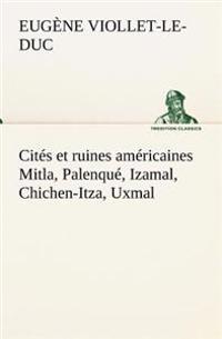 Bokomslag för "Cités et ruines américaines Mitla, Palenqué, Izamal, Chichen-Itza, Uxmal"