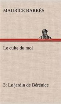 Le culte du moi 3 Le jardin de Bérénice