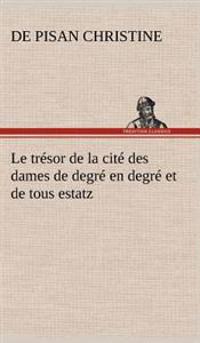 Bokomslag för "Le trésor de la cité des dames de degré en degré et de tous estatz"