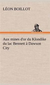 Aux mines d'or du Klondike du lac Bennett à Dawson City